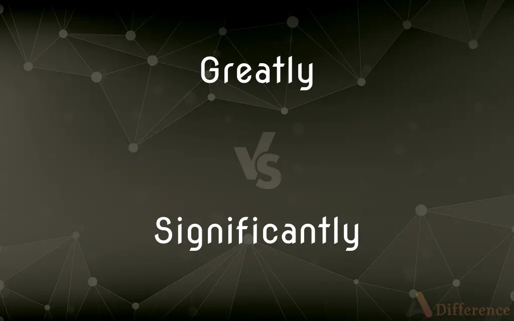 Greatly vs. Significantly — What's the Difference?
