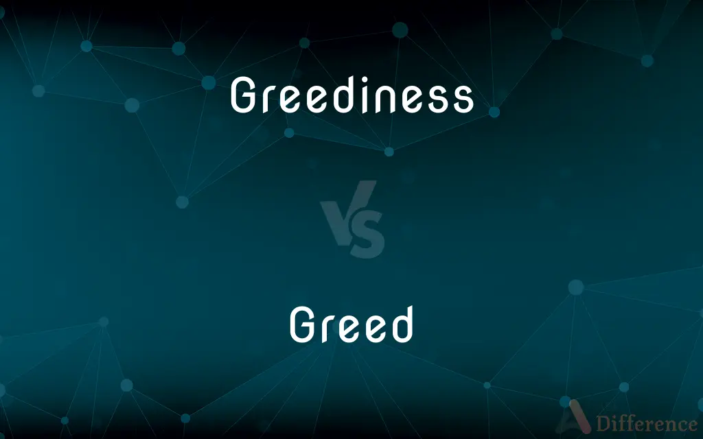 Greediness vs. Greed — What's the Difference?