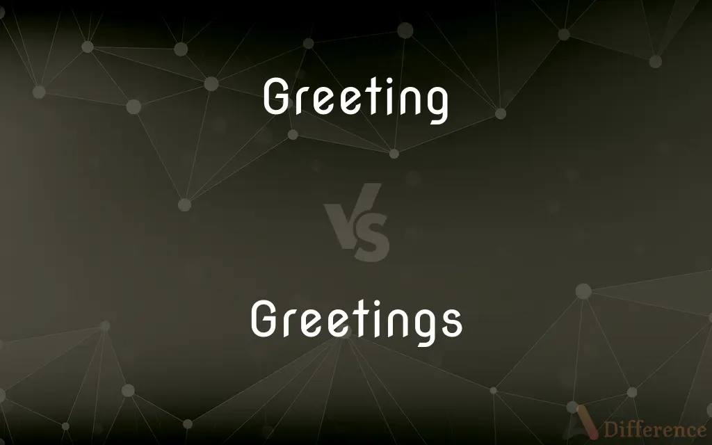 Greeting vs. Greetings — What's the Difference?