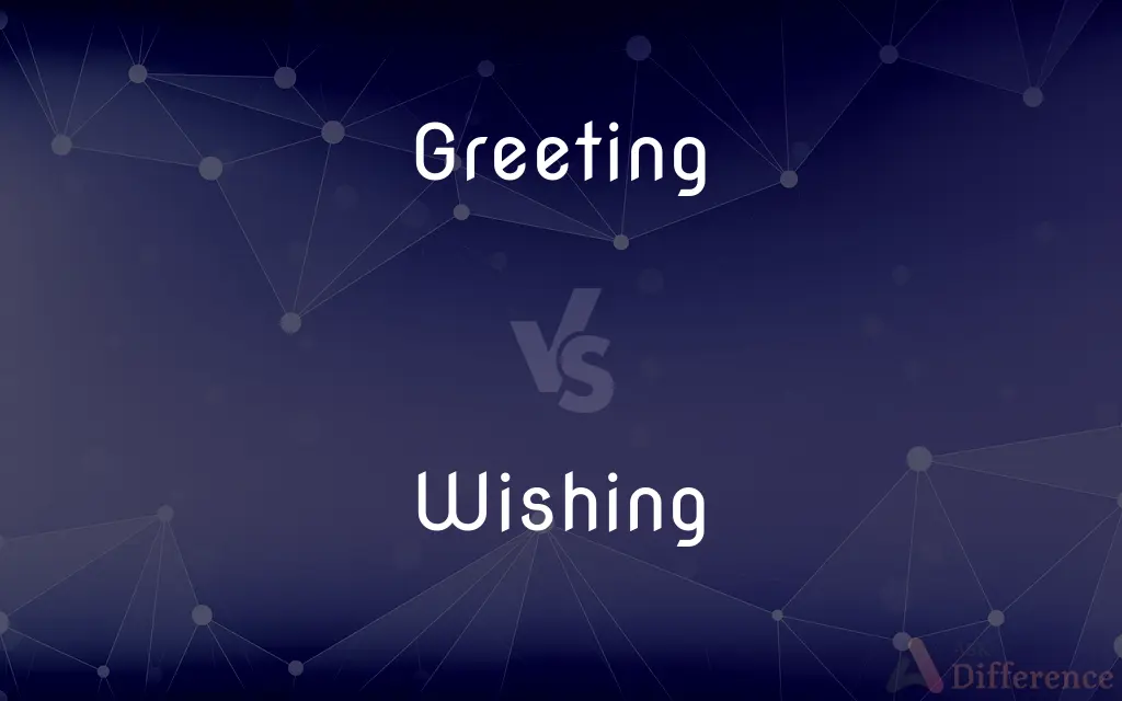 Greeting vs. Wishing — What's the Difference?