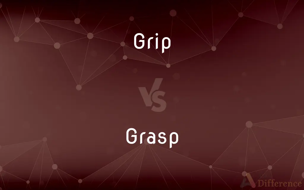 Grip vs. Grasp — What's the Difference?