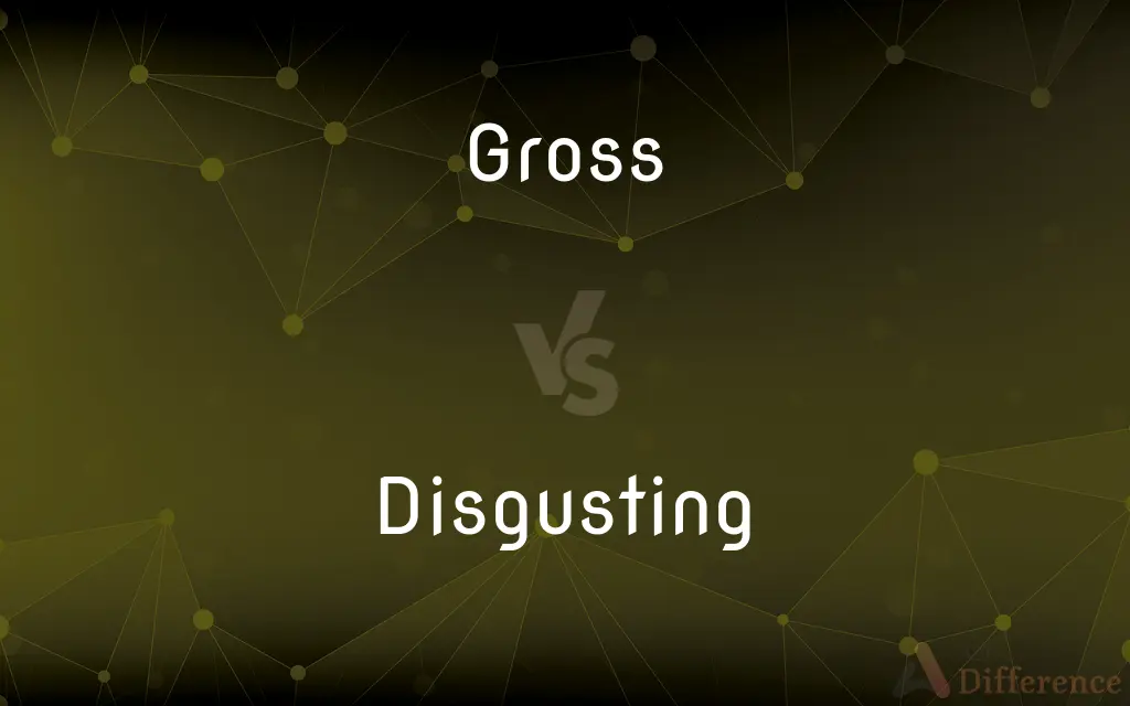 Gross vs. Disgusting — What's the Difference?