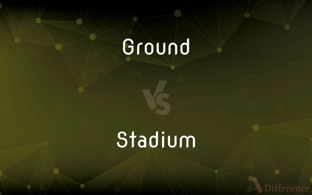 Ground vs. Stadium — What's the Difference?