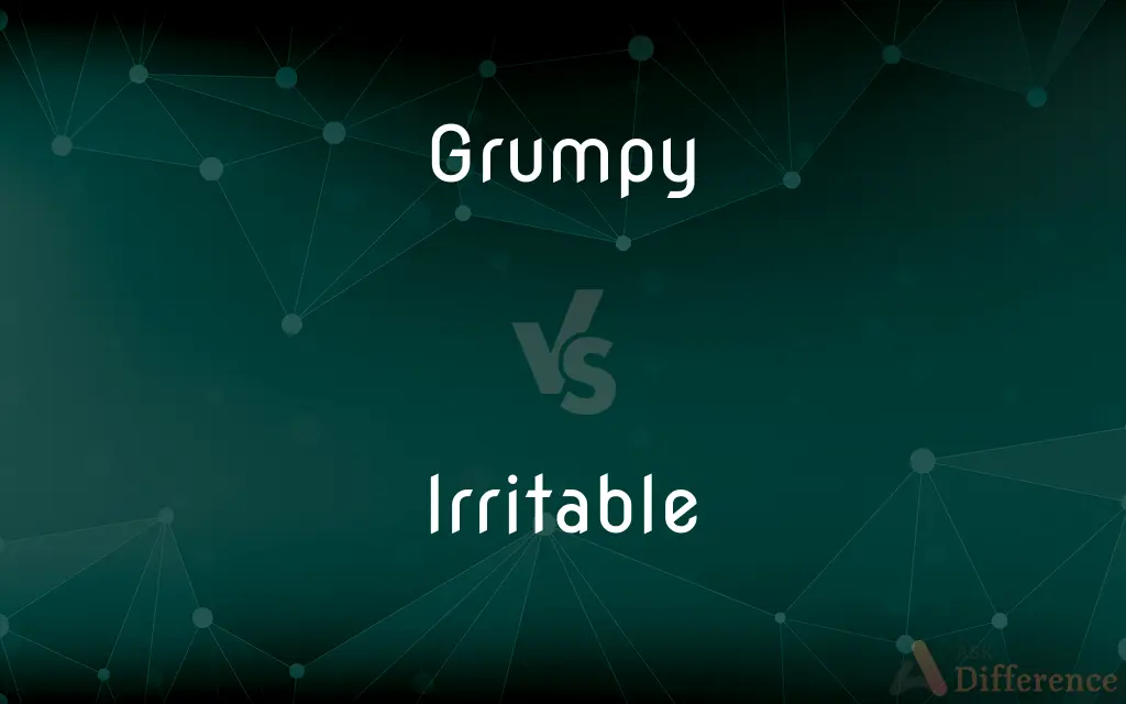 Grumpy vs. Irritable — What's the Difference?