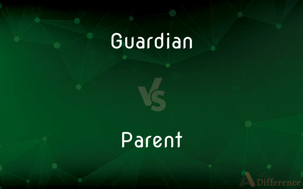 Guardian vs. Parent — What's the Difference?