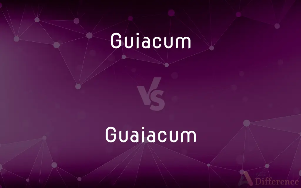 Guiacum vs. Guaiacum — What's the Difference?