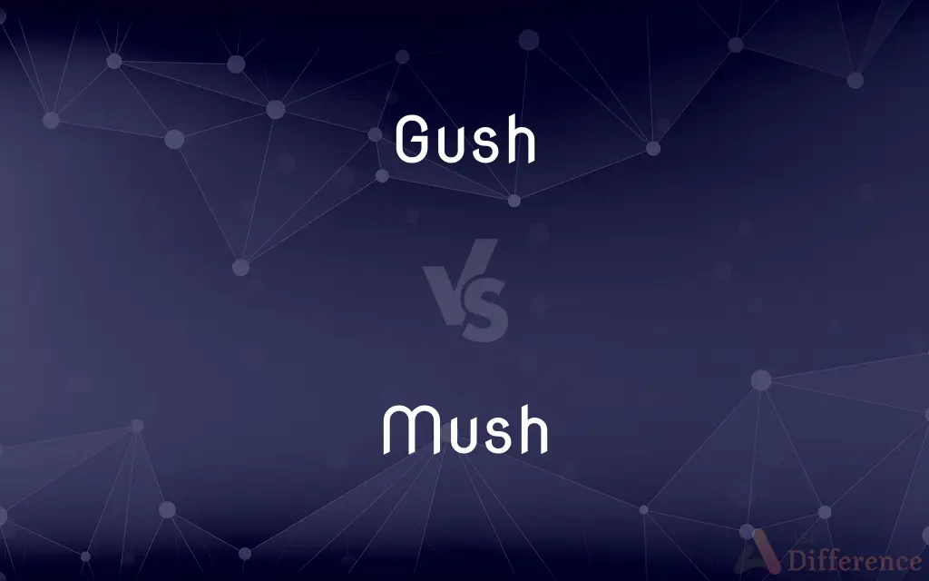 Gush vs. Mush — What's the Difference?