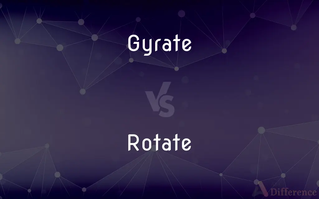 Gyrate vs. Rotate — What's the Difference?