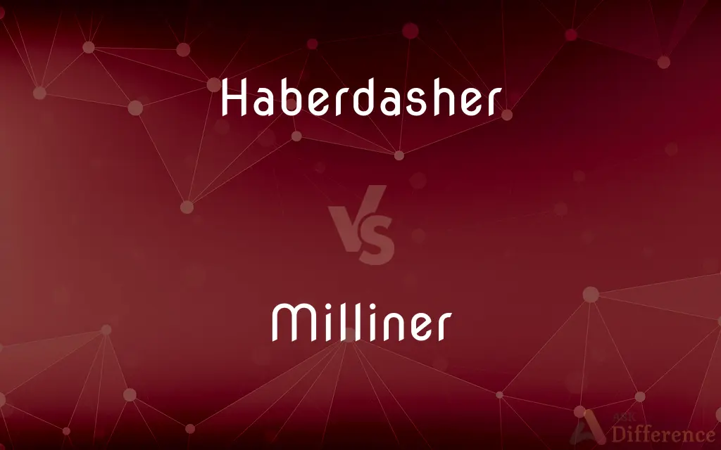 Haberdasher vs. Milliner — What's the Difference?