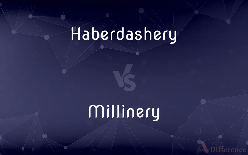 Haberdashery vs. Millinery — What's the Difference?