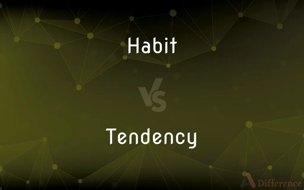 Habit vs. Tendency — What's the Difference?