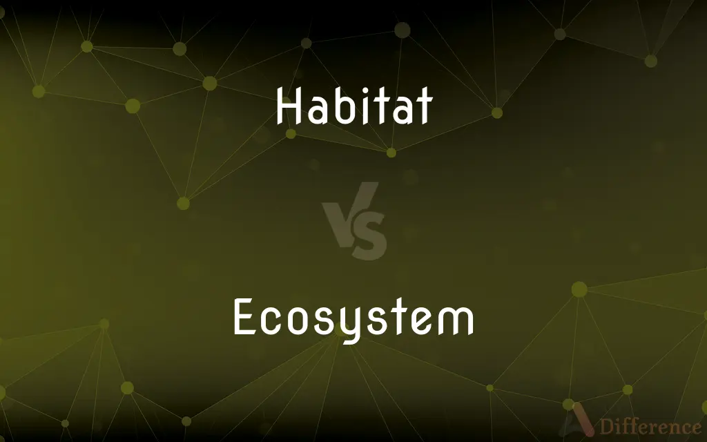 Habitat vs. Ecosystem — What's the Difference?