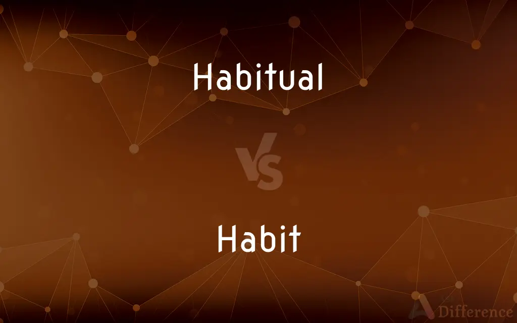 Habitual vs. Habit — What's the Difference?