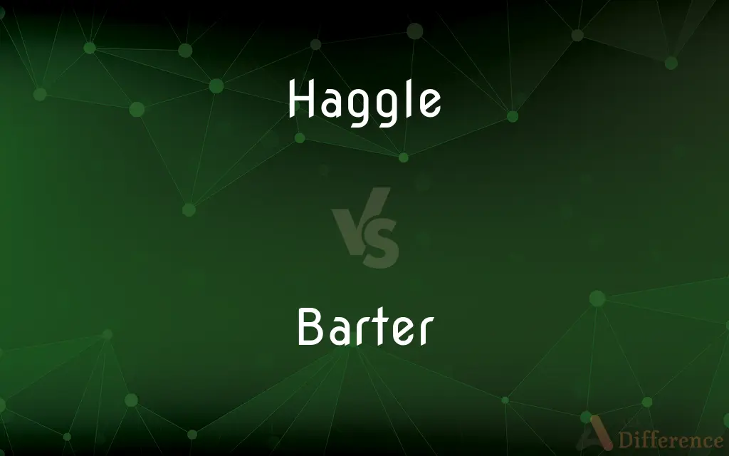 Haggle vs. Barter — What's the Difference?