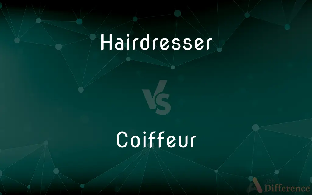 Hairdresser vs. Coiffeur — What's the Difference?