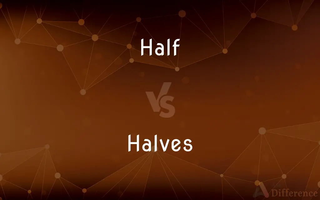Half vs. Halves — What's the Difference?