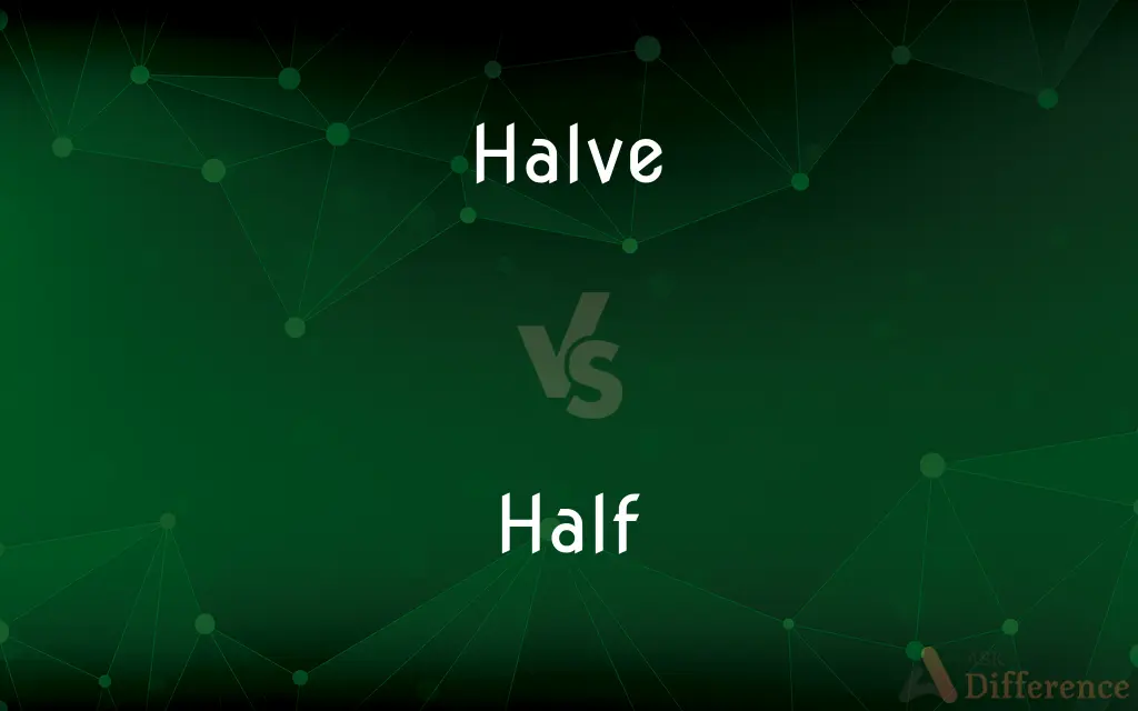 Halve vs. Half — What's the Difference?