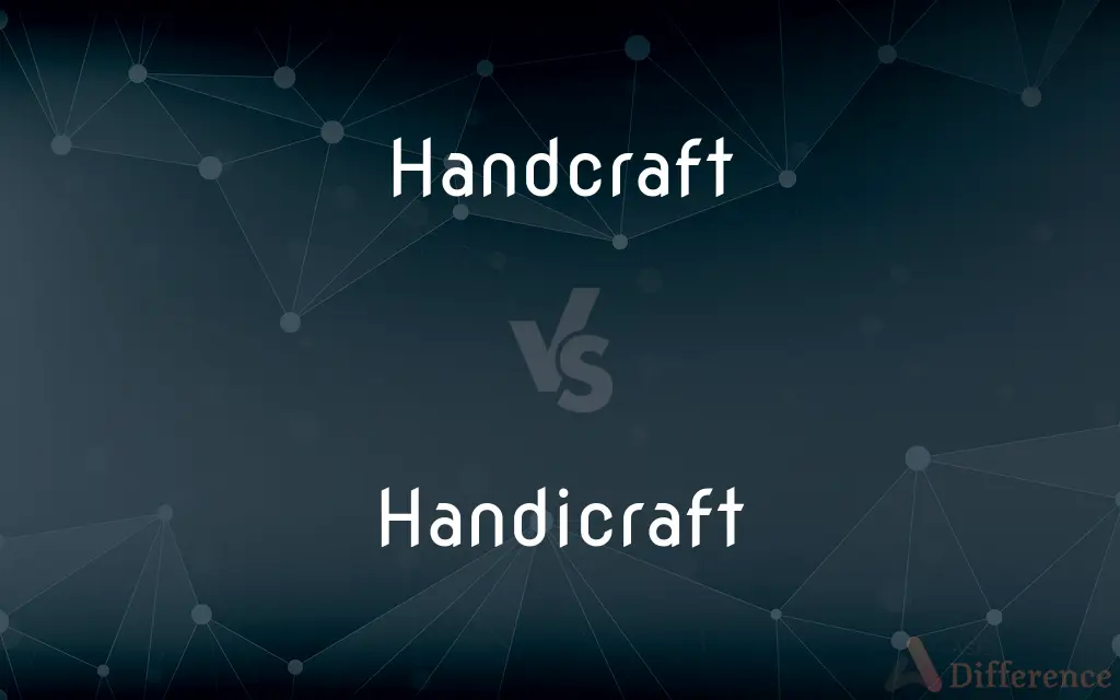 Handcraft vs. Handicraft — What's the Difference?