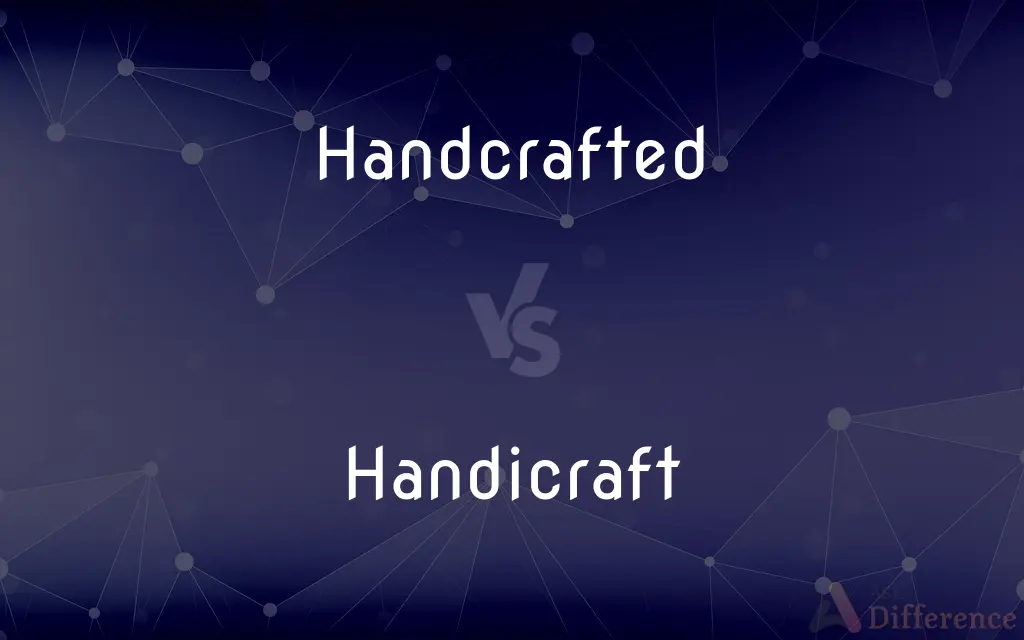 Handcrafted vs. Handicraft — What's the Difference?