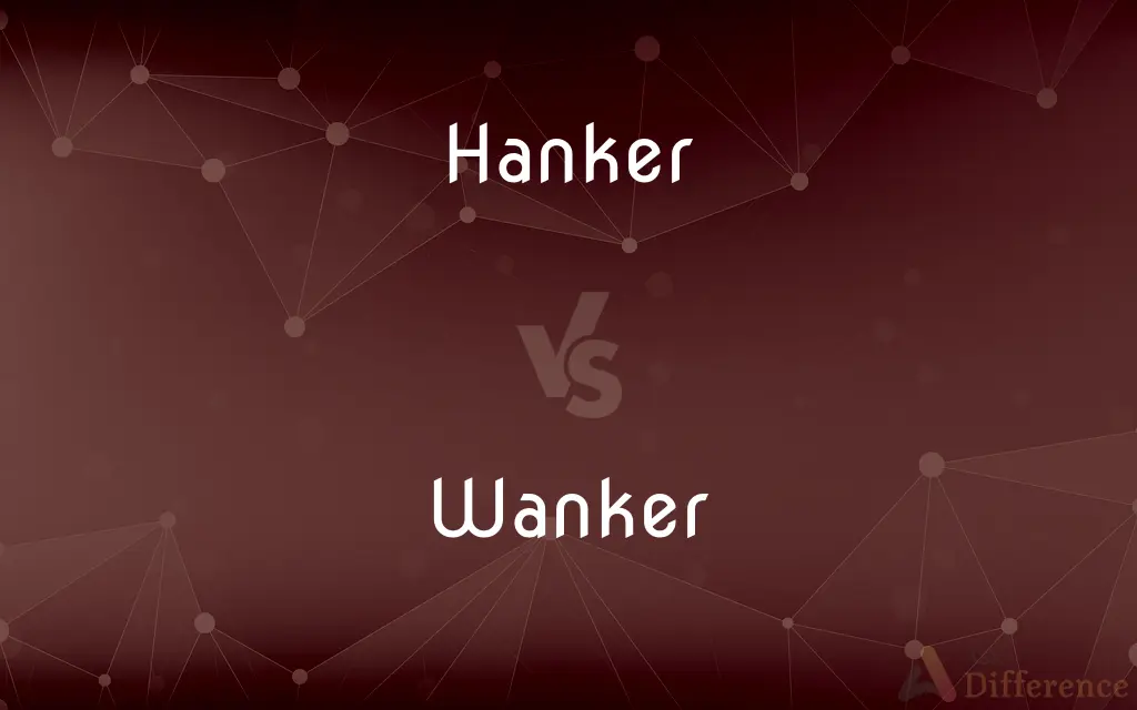 Hanker vs. Wanker — What's the Difference?