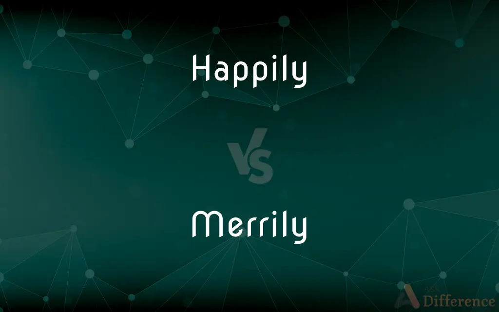 Happily vs. Merrily — What's the Difference?