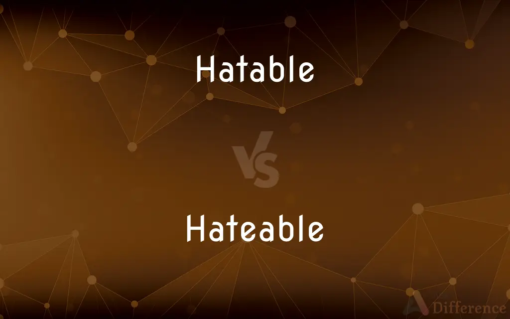 Hatable vs. Hateable — Which is Correct Spelling?