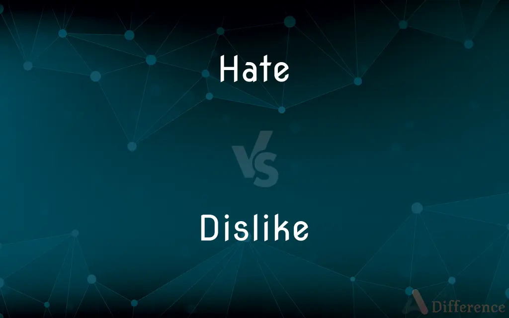 Hate vs. Dislike — What's the Difference?