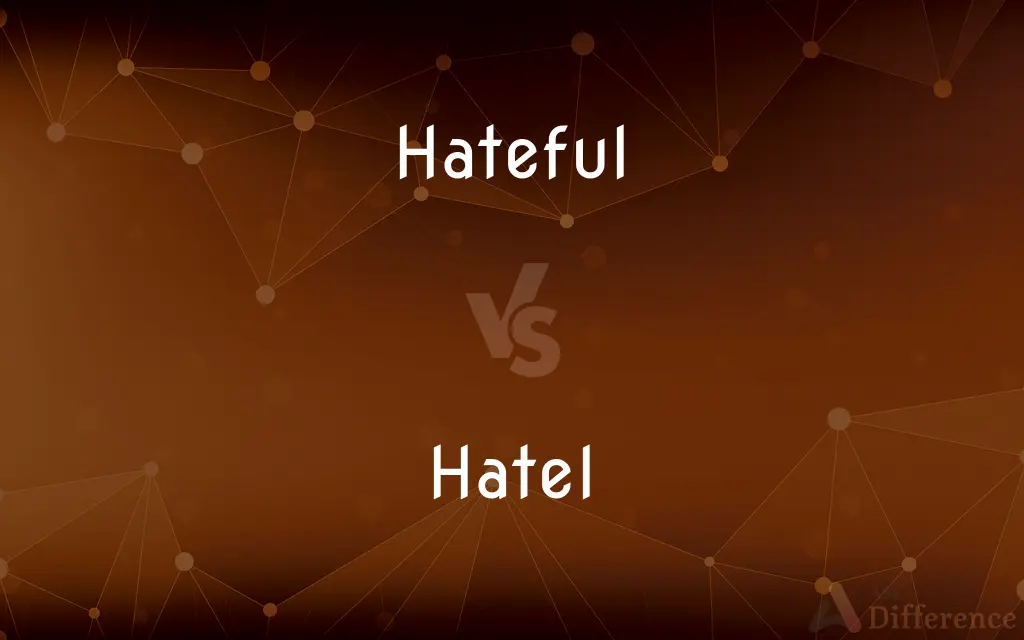 Hateful vs. Hatel — What's the Difference?