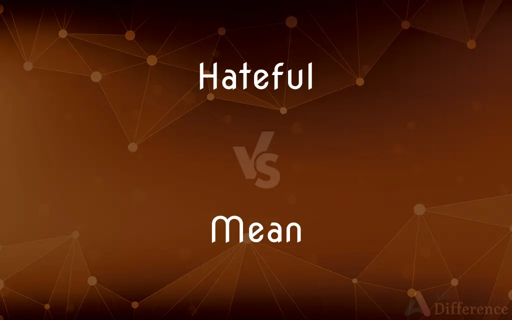 Hateful vs. Mean — What's the Difference?