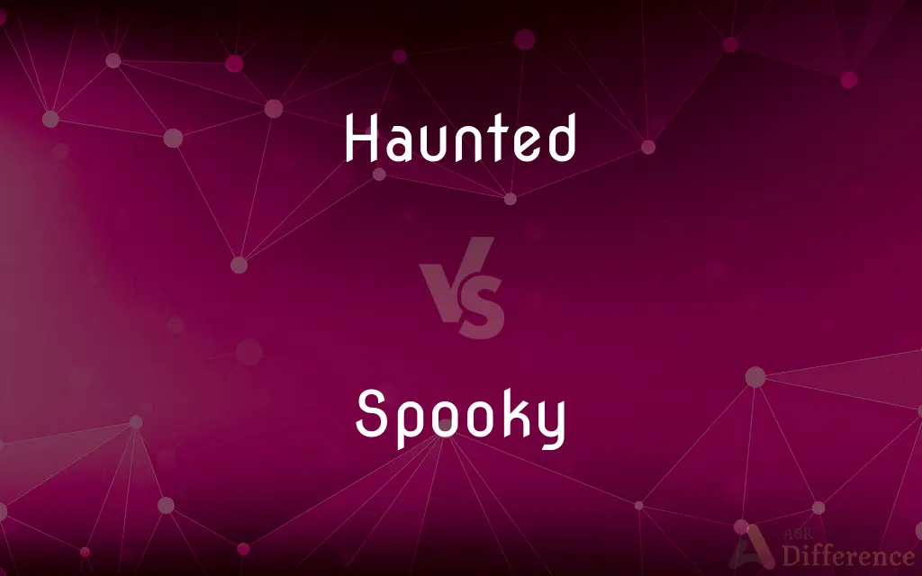 Haunted vs. Spooky — What's the Difference?