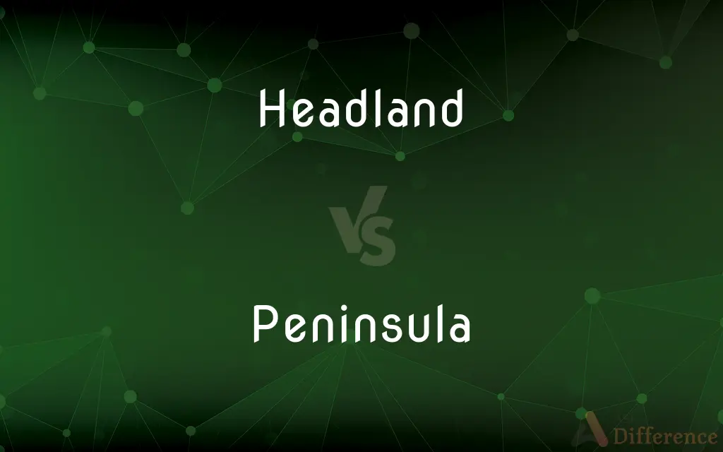 Headland vs. Peninsula — What's the Difference?