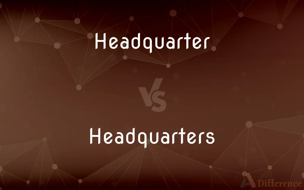 Headquarter vs. Headquarters — What's the Difference?