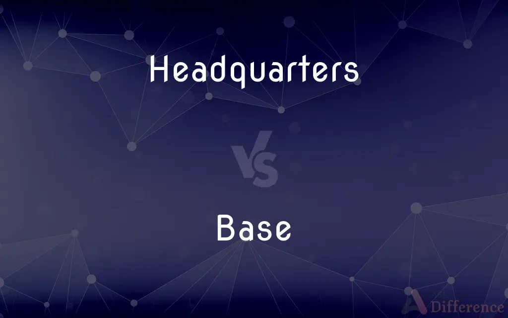 Headquarters vs. Base — What's the Difference?