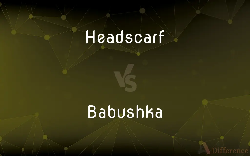 Headscarf vs. Babushka — What's the Difference?