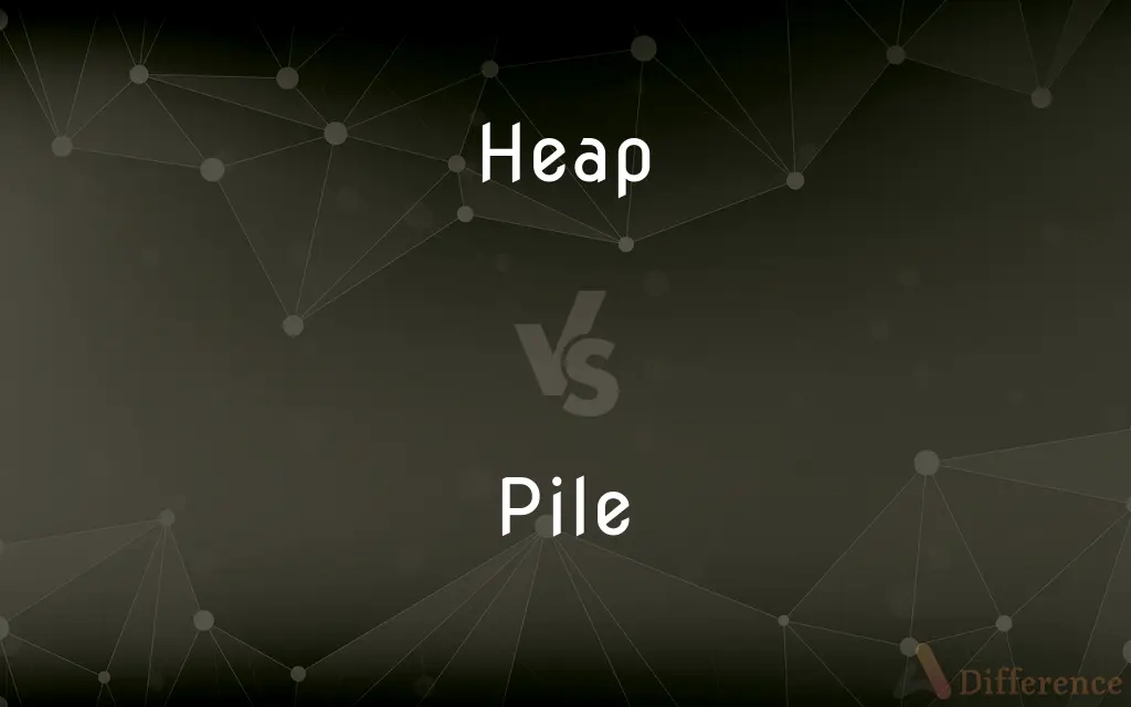 Heap vs. Pile — What's the Difference?