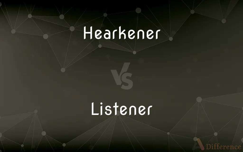 Hearkener vs. Listener — What's the Difference?
