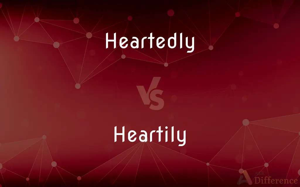 Heartedly vs. Heartily — What's the Difference?