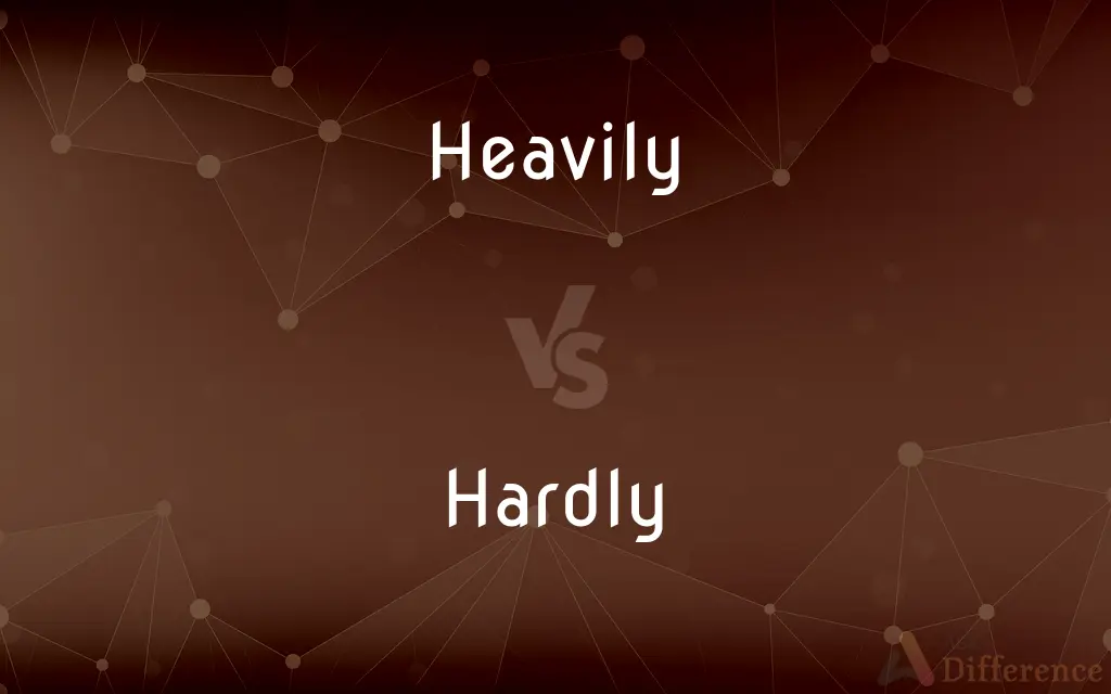 Heavily vs. Hardly — What's the Difference?