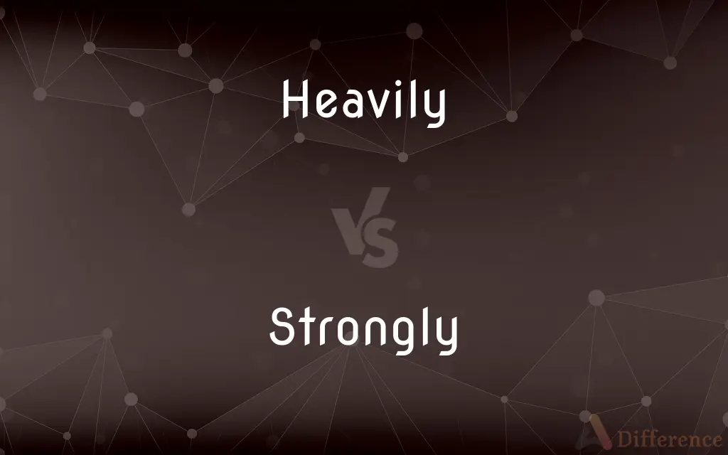 Heavily vs. Strongly — What's the Difference?