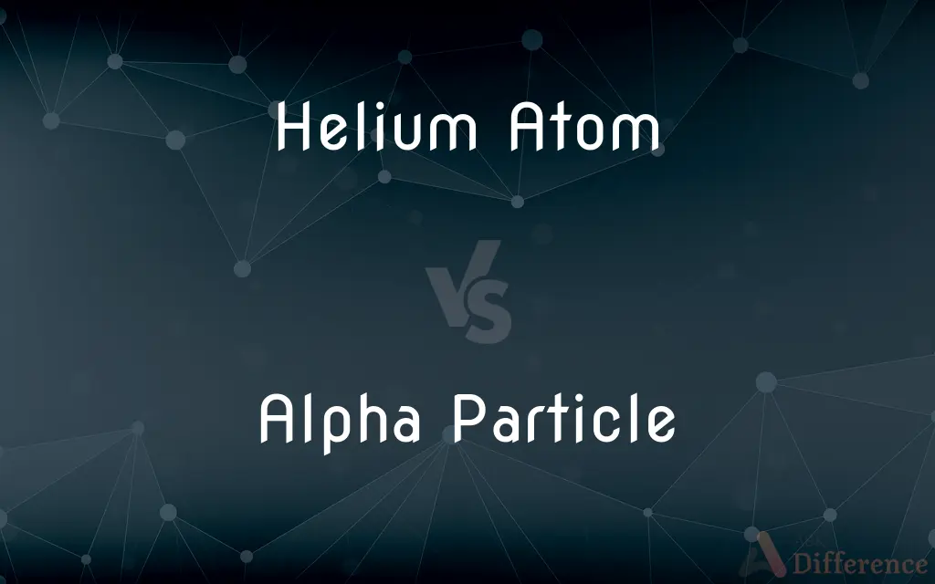 Helium Atom vs. Alpha Particle — What's the Difference?