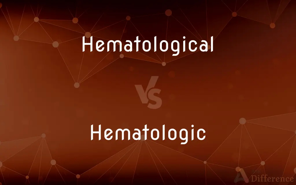 Hematological vs. Hematologic — What's the Difference?