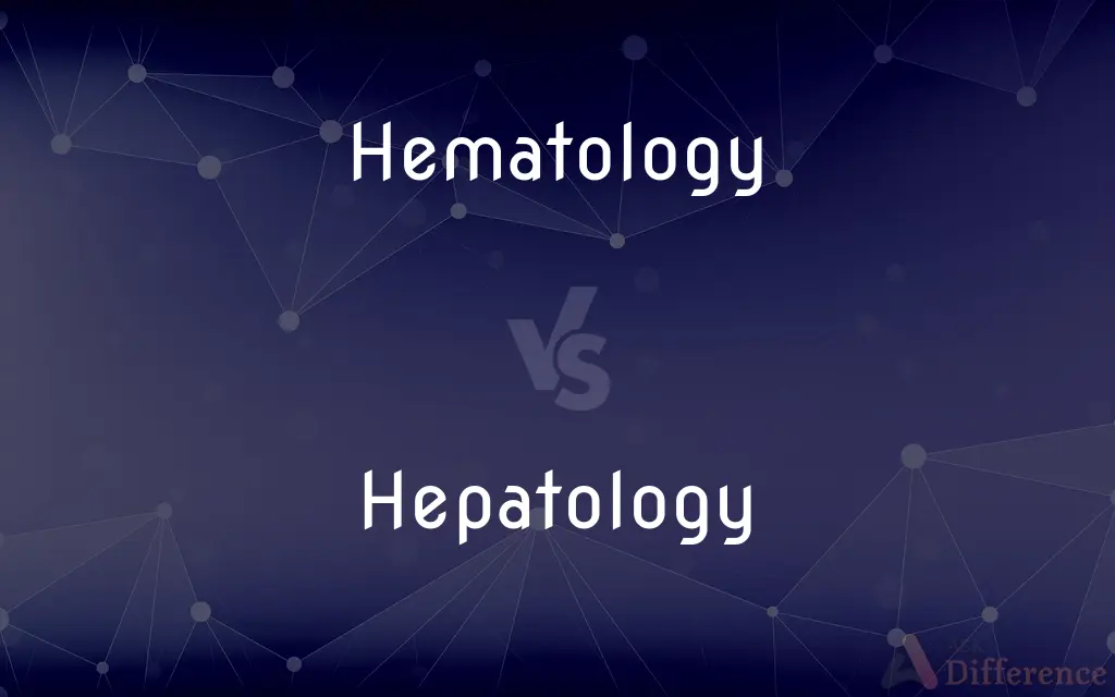 Hematology vs. Hepatology — What's the Difference?