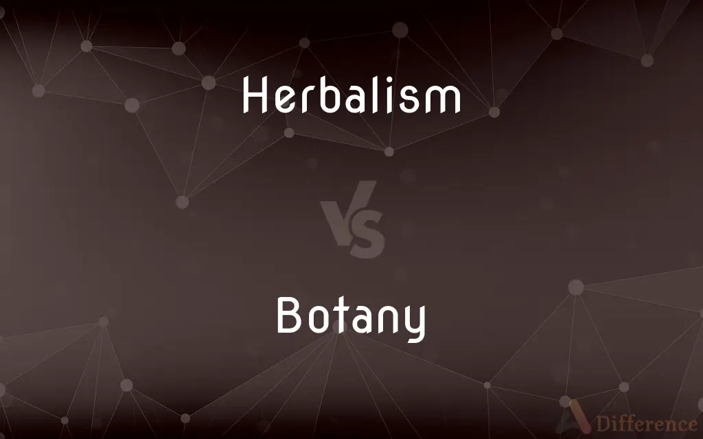 Herbalism vs. Botany — What's the Difference?