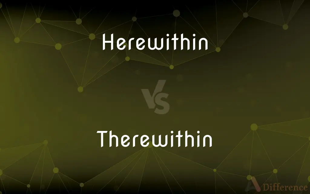 Herewithin vs. Therewithin — What's the Difference?