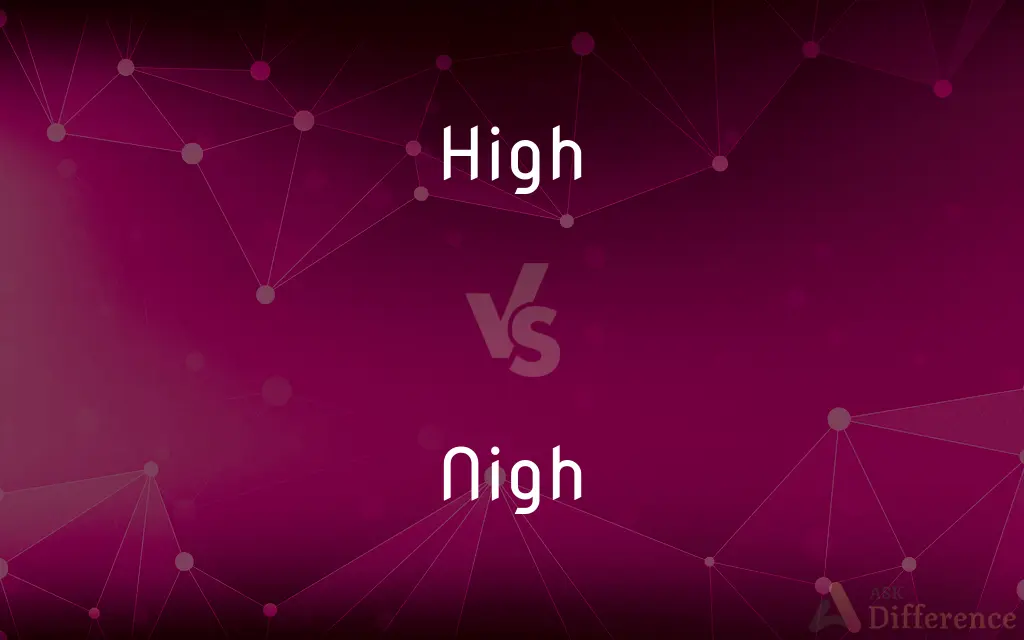High vs. Nigh — What's the Difference?