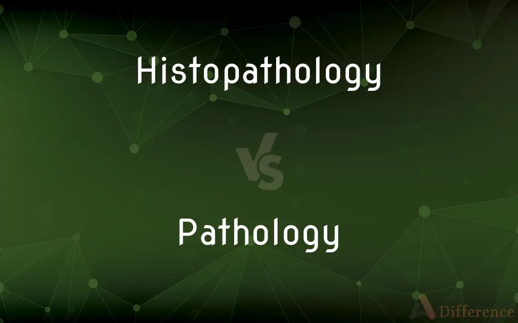 Histopathology vs. Pathology — What's the Difference?