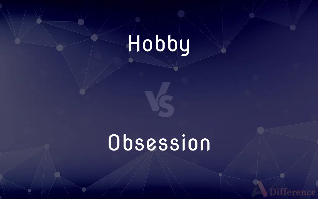 Hobby vs. Obsession — What's the Difference?