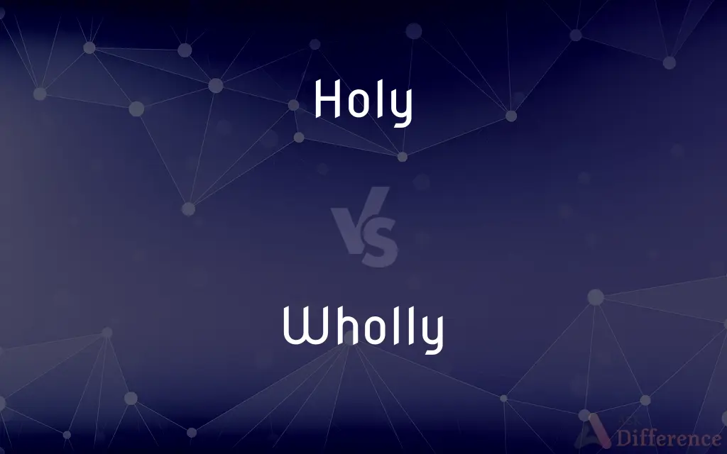 Holy vs. Wholly — What's the Difference?