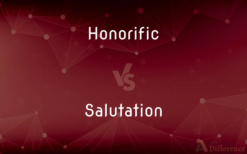 Honorific vs. Salutation — What's the Difference?