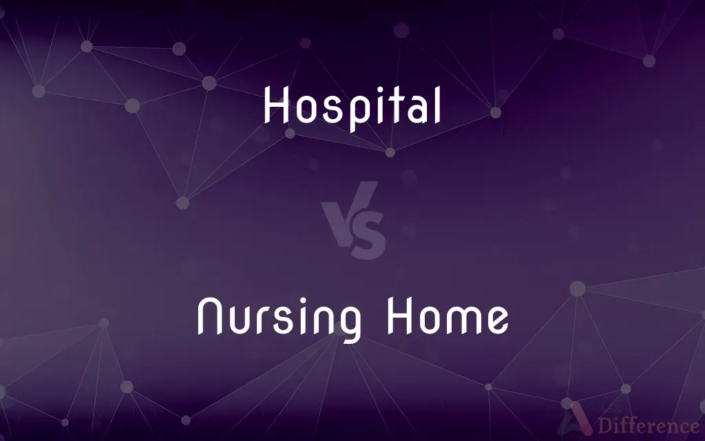 Hospital vs. Nursing Home — What's the Difference?